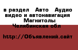  в раздел : Авто » Аудио, видео и автонавигация »  » Магнитолы . Челябинская обл.